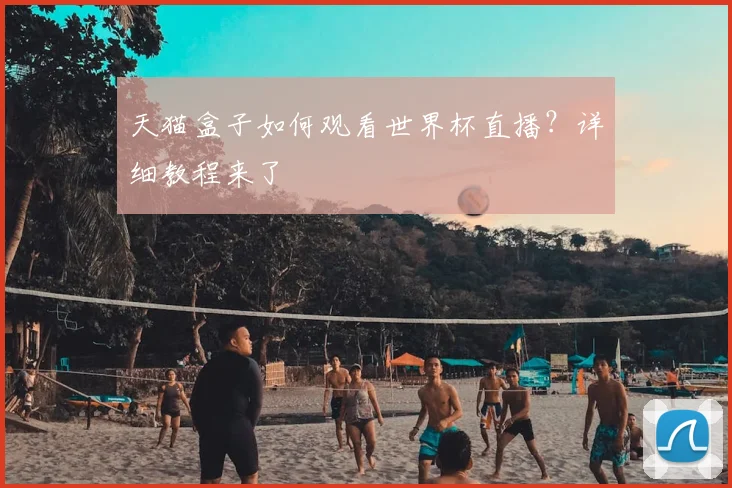 天猫盒子如何观看世界杯直播？详细教程来了