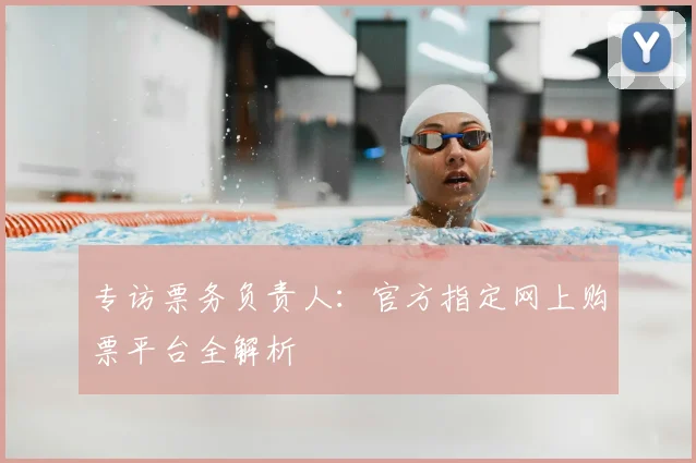 专访票务负责人：官方指定网上购票平台全解析