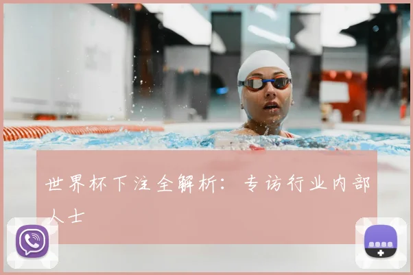 世界杯下注全解析：专访行业内部人士