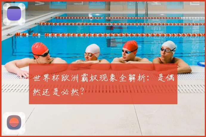 世界杯欧洲霸权现象全解析：是偶然还是必然？