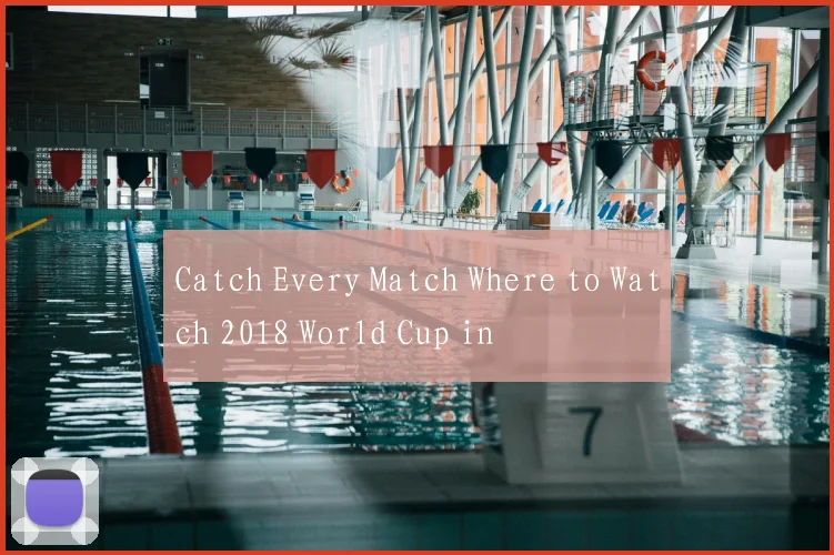 Catch Every Match Where to Watch 2018 World Cup in