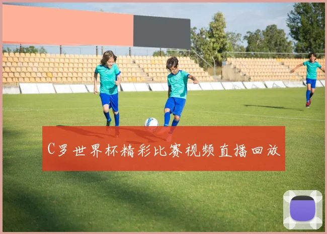 C罗世界杯精彩比赛视频直播回放