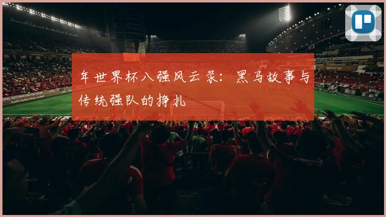 年世界杯八强风云录：黑马故事与传统强队的挣扎
