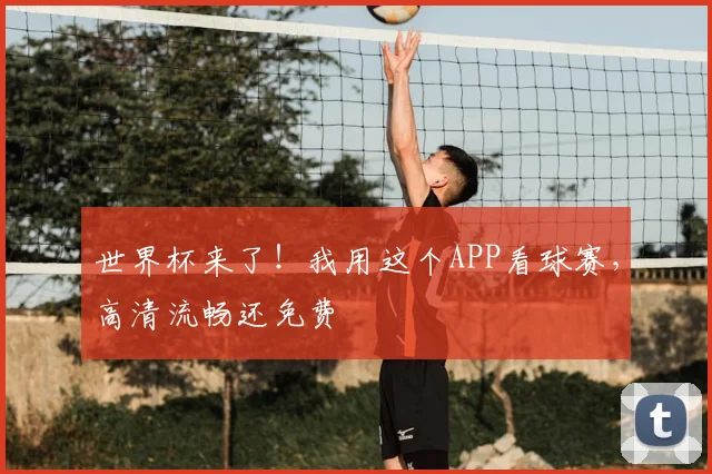 世界杯来了！我用这个APP看球赛，高清流畅还免费